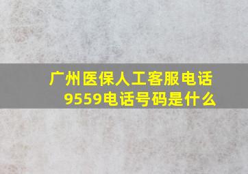 广州医保人工客服电话9559电话号码是什么