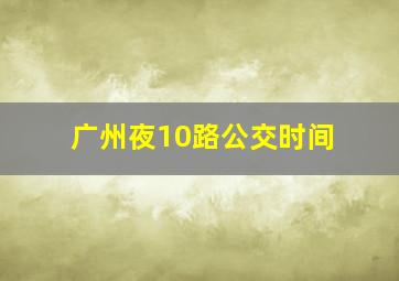 广州夜10路公交时间