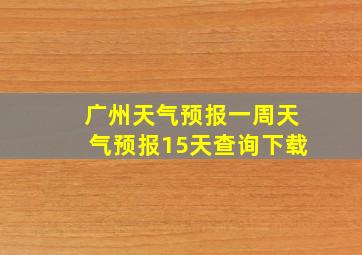 广州天气预报一周天气预报15天查询下载