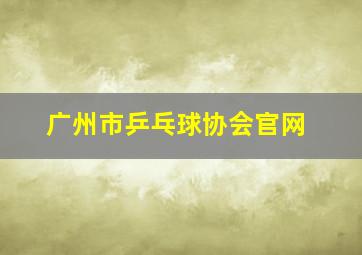 广州市乒乓球协会官网