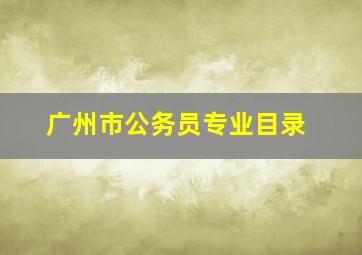 广州市公务员专业目录