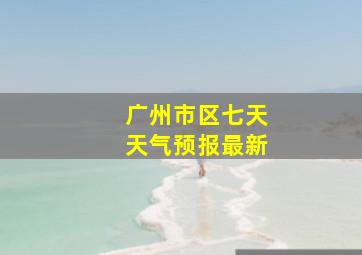 广州市区七天天气预报最新