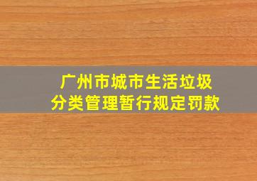 广州市城市生活垃圾分类管理暂行规定罚款