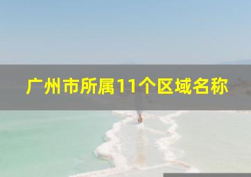 广州市所属11个区域名称