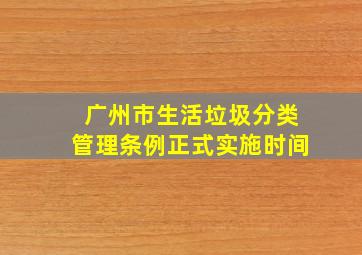 广州市生活垃圾分类管理条例正式实施时间