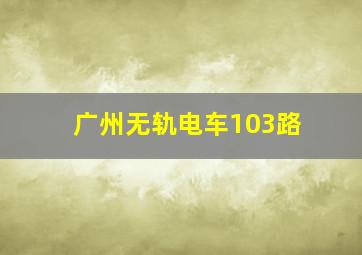 广州无轨电车103路