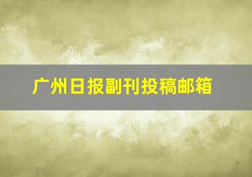 广州日报副刊投稿邮箱