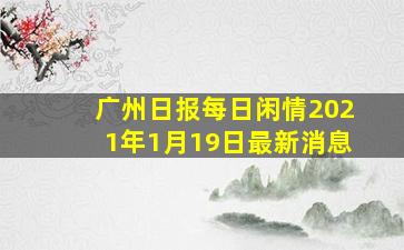 广州日报每日闲情2021年1月19日最新消息