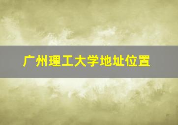 广州理工大学地址位置