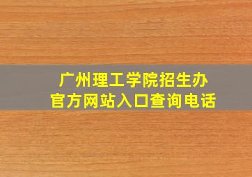 广州理工学院招生办官方网站入口查询电话