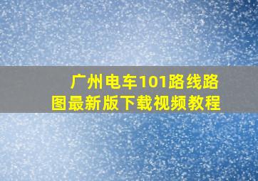 广州电车101路线路图最新版下载视频教程