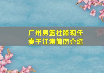 广州男篮杜锋现任妻子江涛简历介绍