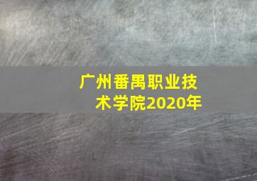 广州番禺职业技术学院2020年