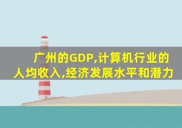 广州的GDP,计算机行业的人均收入,经济发展水平和潜力