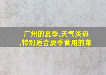 广州的夏季,天气炎热,特别适合夏季食用的菜