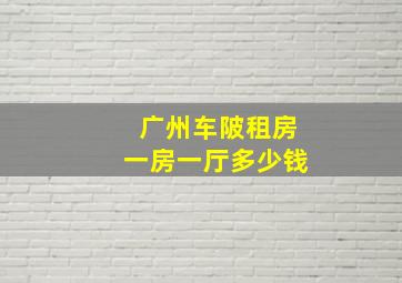 广州车陂租房一房一厅多少钱