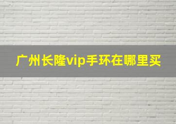 广州长隆vip手环在哪里买