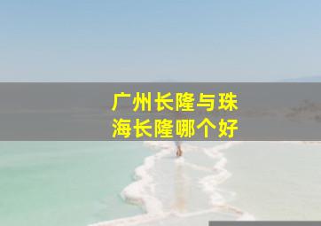 广州长隆与珠海长隆哪个好