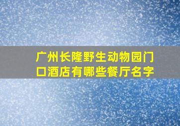 广州长隆野生动物园门口酒店有哪些餐厅名字