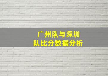 广州队与深圳队比分数据分析