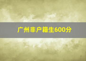 广州非户籍生600分