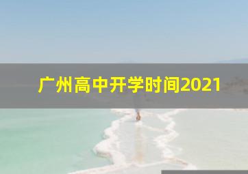 广州高中开学时间2021