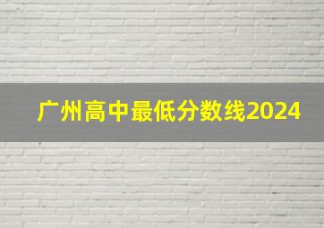 广州高中最低分数线2024