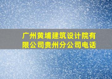 广州黄埔建筑设计院有限公司贵州分公司电话