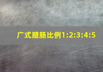 广式腊肠比例1:2:3:4:5