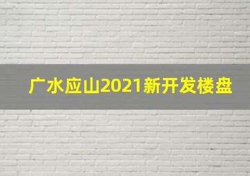 广水应山2021新开发楼盘