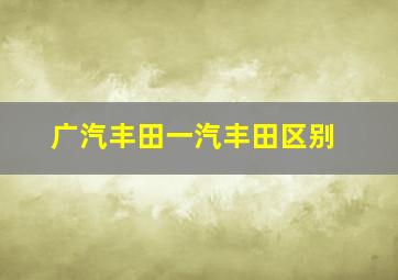 广汽丰田一汽丰田区别