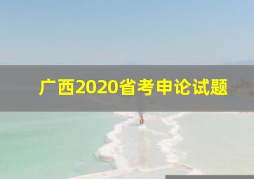 广西2020省考申论试题