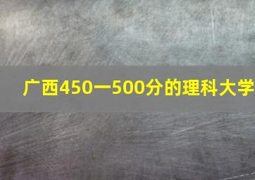 广西450一500分的理科大学