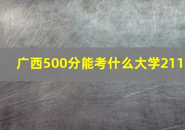 广西500分能考什么大学211