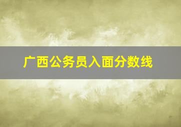 广西公务员入面分数线