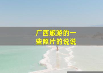 广西旅游的一些照片的说说