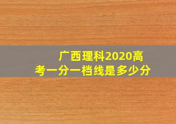 广西理科2020高考一分一档线是多少分