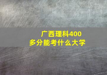 广西理科400多分能考什么大学