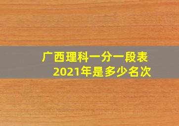 广西理科一分一段表2021年是多少名次