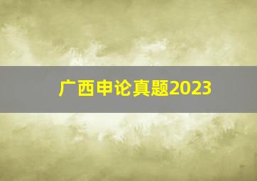 广西申论真题2023