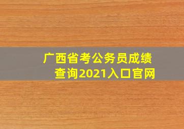 广西省考公务员成绩查询2021入口官网