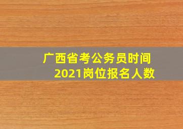 广西省考公务员时间2021岗位报名人数