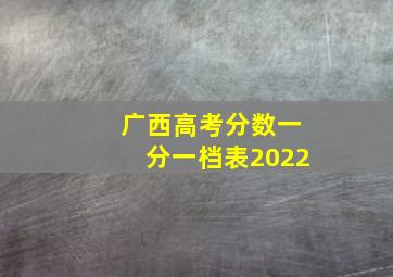 广西高考分数一分一档表2022