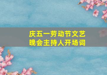 庆五一劳动节文艺晚会主持人开场词