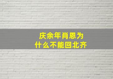 庆余年肖恩为什么不能回北齐