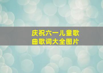 庆祝六一儿童歌曲歌词大全图片