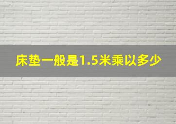 床垫一般是1.5米乘以多少