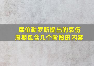 库伯勒罗斯提出的哀伤周期包含几个阶段的内容