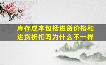 库存成本包括进货价格和进货折扣吗为什么不一样