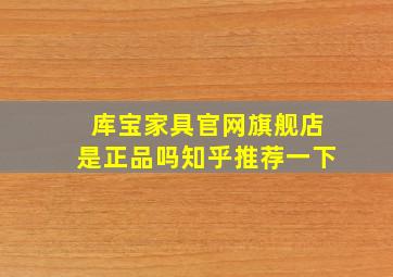 库宝家具官网旗舰店是正品吗知乎推荐一下